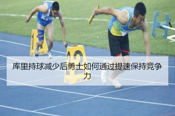 库里持球减少后勇士如何通过提速保持竞争力